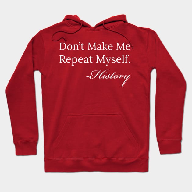 Don't Make Me Repeat Myself History Teacher Hoodie by JUST PINK